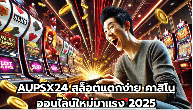 AUPSX24 สล็อตแตกง่าย คาสิโนออนไลน์ใหม่มาแรง 2025