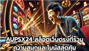 AUPSX24 สล็อตเว็บตรงที่รวมความสนุกและโบนัสสุดคุ้ม